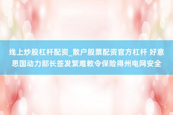 线上炒股杠杆配资_散户股票配资官方杠杆 好意思国动力部长签发繁难敕令保险得州电网安全